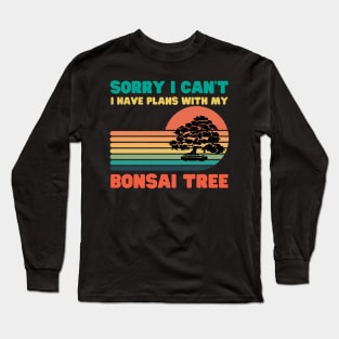 Sorry I Can't I Have Plans With My Bonsai Tree Long Sleeve T-Shirt